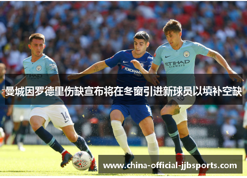 曼城因罗德里伤缺宣布将在冬窗引进新球员以填补空缺 曼城因罗德里伤缺宣布将在冬窗引进新球员以填补空缺