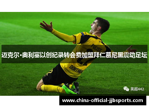 迈克尔·奥利塞以创纪录转会费加盟拜仁慕尼黑震动足坛 迈克尔·奥利塞以创纪录转会费加盟拜仁慕尼黑震动足坛
