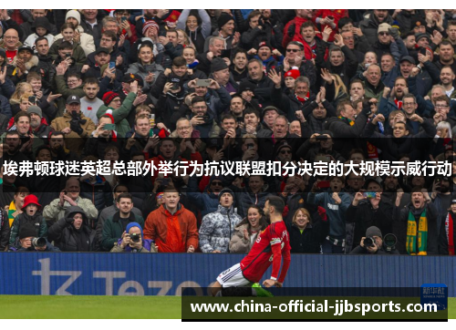 埃弗顿球迷英超总部外举行为抗议联盟扣分决定的大规模示威行动 埃弗顿球迷英超总部外举行为抗议联盟扣分决定的大规模示威行动