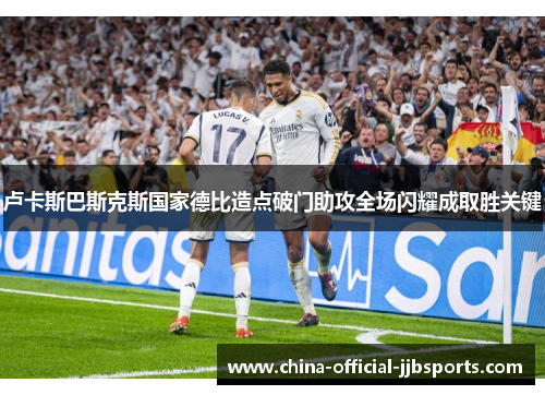 卢卡斯巴斯克斯国家德比造点破门助攻全场闪耀成取胜关键